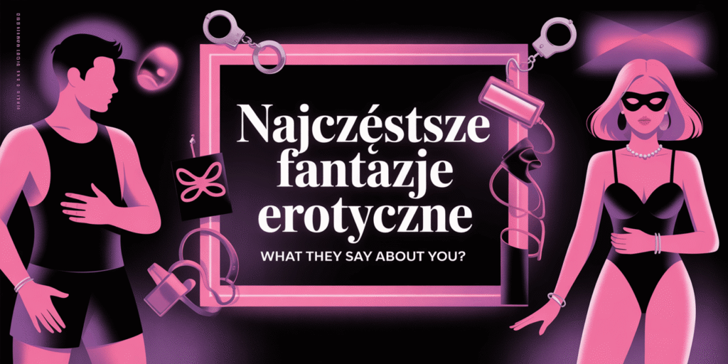 Najczęstsze Fantazje Erotyczne – Co Mówią o Tobie?